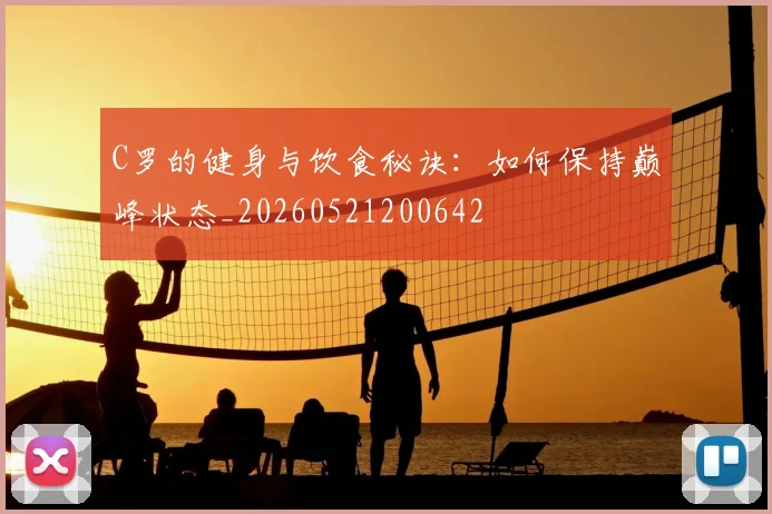 C罗的健身与饮食秘诀：如何保持巅峰状态_20260521200642