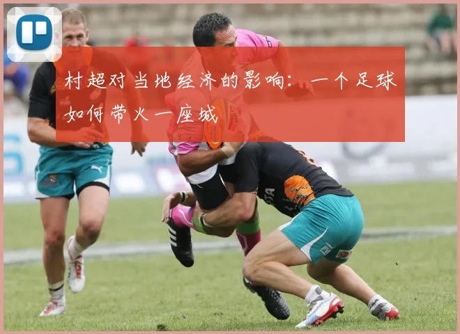 村超对当地经济的影响：一个足球如何带火一座城