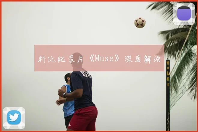 科比纪录片《Muse》深度解读
