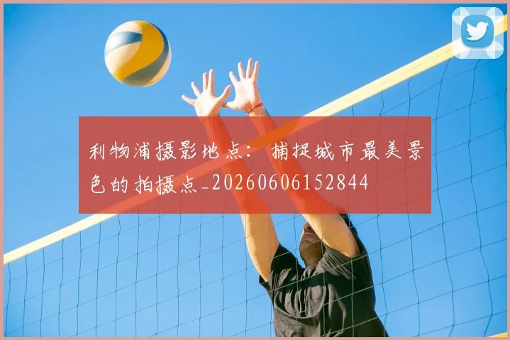 利物浦摄影地点：捕捉城市最美景色的拍摄点_20260606152844