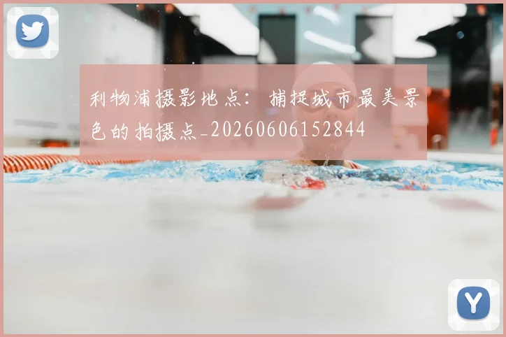 利物浦摄影地点:捕捉城市最美景色的拍摄点_20260606152844