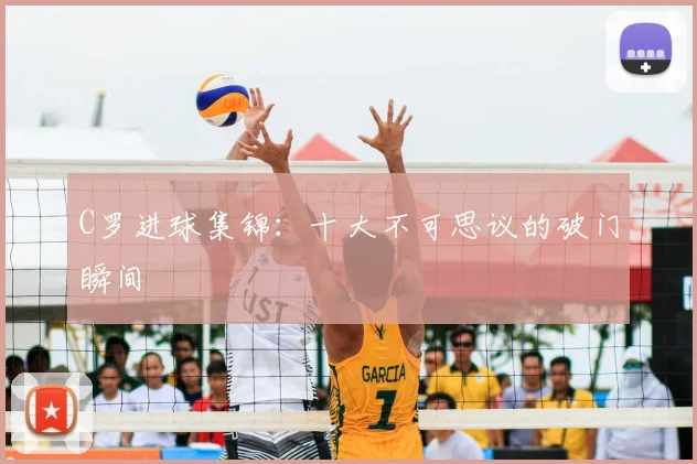 C罗进球集锦:十大不可思议的破门瞬间
