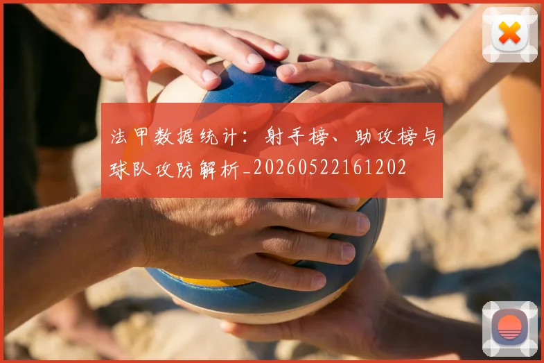 法甲数据统计:射手榜、助攻榜与球队攻防解析_20260522161202